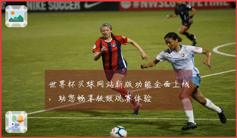 世界杯买球网站新版功能全面上线，助您畅享极致观赛体验