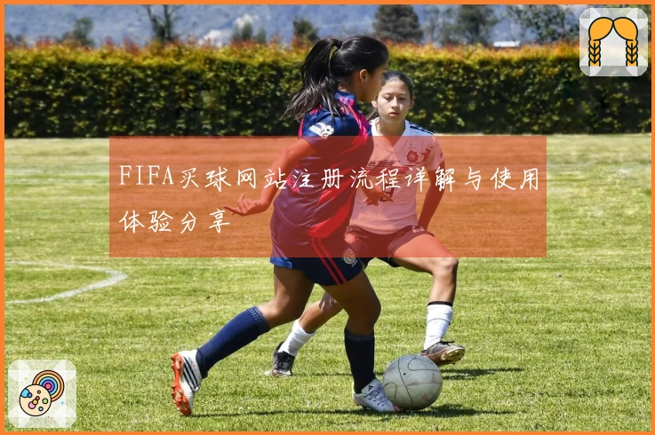 FIFA买球网站注册流程详解与使用体验分享