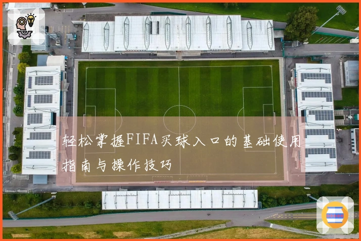 轻松掌握FIFA买球入口的基础使用指南与操作技巧