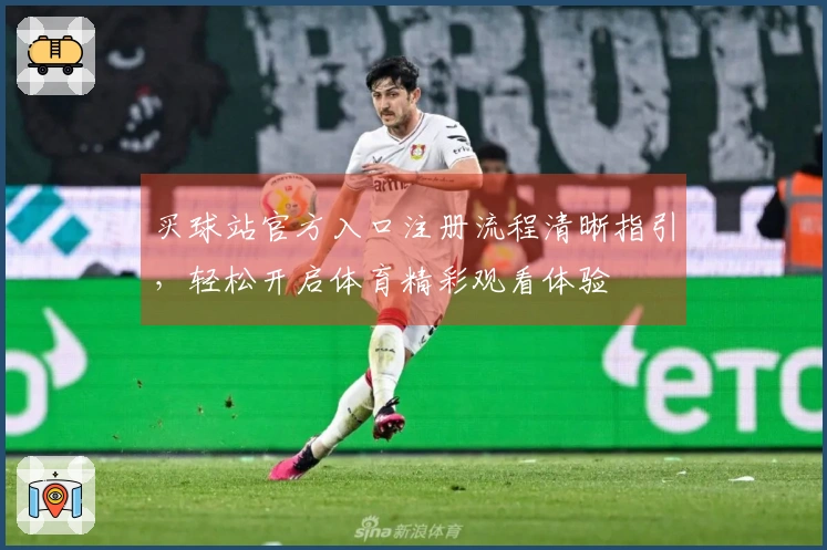 买球站官方入口注册流程清晰指引,轻松开启体育精彩观看体验