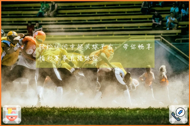 轻松访问中超买球平台，带你畅享精彩赛事直播体验