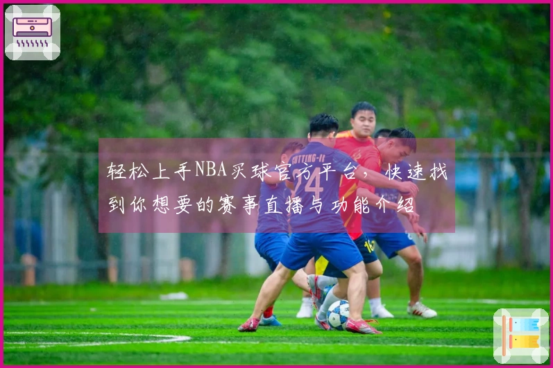 轻松上手NBA买球官方平台，快速找到你想要的赛事直播与功能介绍