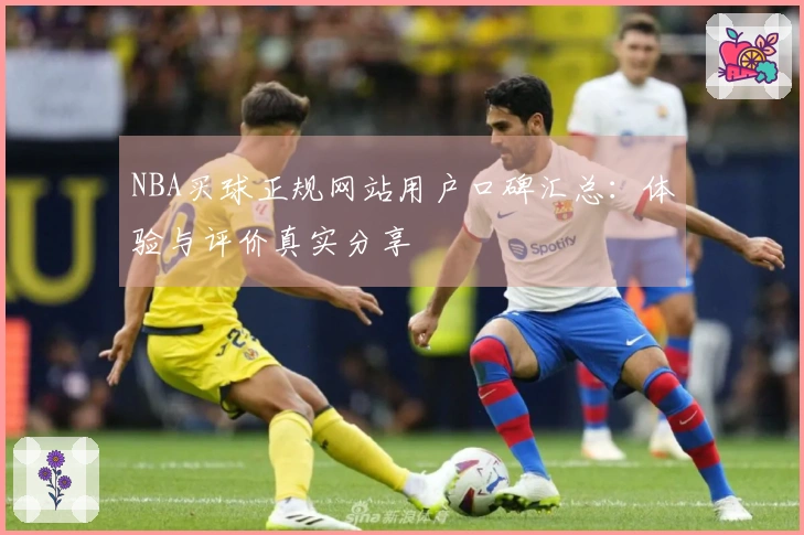 NBA买球正规网站用户口碑汇总：体验与评价真实分享